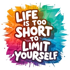 Life is too Short to Limit Yourself colorful background and text (T-shirt Design Motivational Quote, Illustration ,Typography)