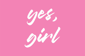 Feministic quote. Yes, girl. Hand drawn lettering card. Calligraphic inscription, quote, phrase. Greeting card, poster, typographic design. Vector