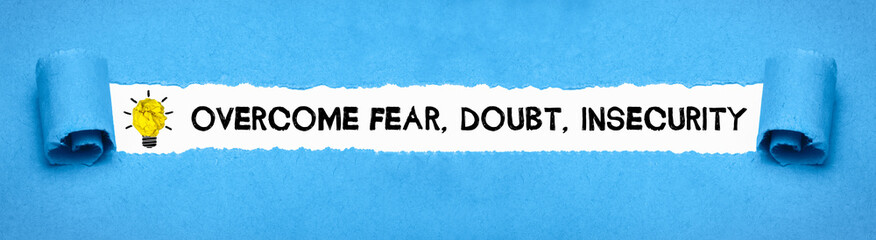 overcome fear, doubt, insecurity