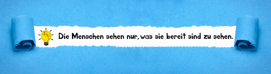 Die Menschen sehen nur, was sie bereit sind zu sehen.	
