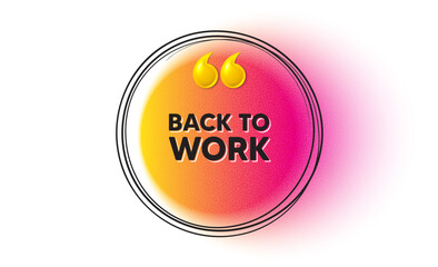Back to work tag. Hand drawn round frame banner. Job offer. End of vacation slogan. Back to work message. 3d quotation gradient banner. Text balloon. Vector
