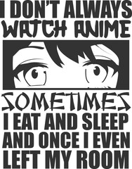 I Don't Always Watch Anime Sometimes I Eat And Sleep And Once I Even Left My Room - Anime Illustration