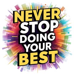 Never Stop Doing Your Best colorful background and text (T-shirt Design Motivational Quote, Illustration ,Typography)