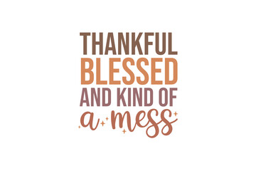 Thankful Blessed And Kind Of A Mess, Fall Autumn Quote SVG Design