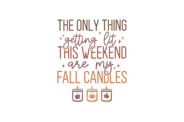 The Only Thing Getting Lit This Weekend Are My Fall Candles, Fall Autumn Quote SVG Design