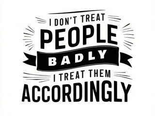 Motivational Quote on Treating People Accordingly with Bold Typography.