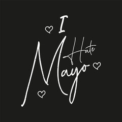 I HATE Mayo condiment typography design quote, vector vintage grunge.
