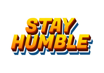 Stay humble. Text effect in 3D style with eye catching colors