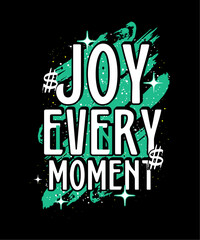 Joy in every moment...t shirt design, bold typography for poster, t shirt design, design for print, vector design, t shirt for print, graphic design.