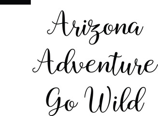 Arizona adventure go wild Travel Saying Typography Text