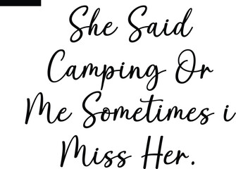 she said camping or me sometimes i miss her Travel Saying Typography Text