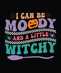  I CAN BE MOODY AND A LITTLE WITCHY TSHIRT DESIGN