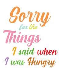 SORRY for the THINGS I SAID when I WAS HUNGRY