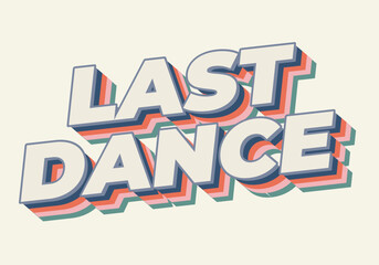 Last dance. Text effect in good colors with 3D style