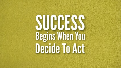 words of wisdom or inspiration Success begins when you decide to act. Inspirational and motivational quotes