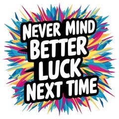 Never Mind Better Luck Next Time colorful background and text (T-shirt Design Motivational Quote, Illustration ,Typography)
