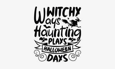 Witchy Ways Haunting Plays Halloween Days- Halloween t shirt design, Hand Drawn Lettering Phrase, Calligraphy Vector, Illustration For Prints On T-Shirt Bags, Banner, Cards.