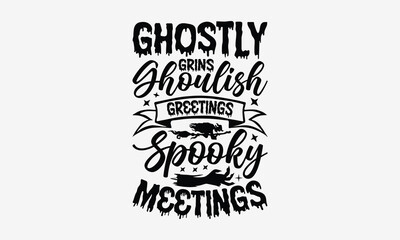 Ghostly Grins Ghoulish Greetings Spooky Meetings- Halloween t shirt design, spooky Quetes Halloween, Hand drawn lettering phrase, calligraphy vector illustration, Ai Cut file.