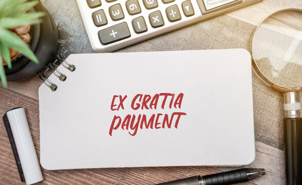 Ex Gratia Payment - payment made by an organization or government to an individual or group without the payer acknowledging any liability or legal obligation. Business and finance concept.