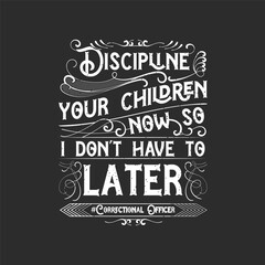 Discipline your children now. Retro vintage typography correction officer design with slogan, and quote.