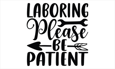 Laboring Please Be Patient - Labor Day T Shirt Design, Handmade calligraphy vector illustration, Isolated on white background, Cutting Cricut and Silhouette, EPS 10
