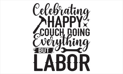Celebrating Happy On The Couch Doing Everything But Labor - Labor Day T shirt Design, Handmade calligraphy vector illustration, Typography Vector for poster, banner, flyer and mug.