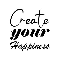 create your happiness black letter quote