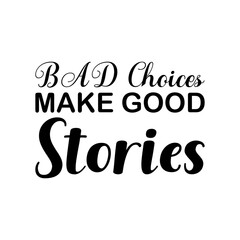 Fototapeta premium bad choices make good stories