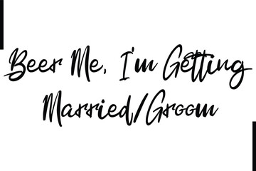 Beer Me I'm Getting Married/Groom Stylish Typography Text Sayings or Quote