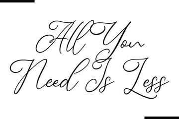 All You Need Is Less Stylish Typography Text Sayings or Quote