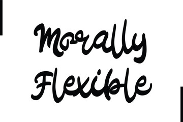 Morally Flexible Stylish Typography Text Sayings or Quote