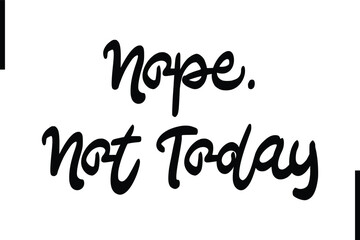 Nope. Not Today Stylish Typography Text Sayings or Quote