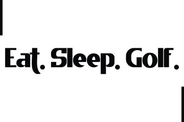 Eat. Sleep. Golf. Stylish Typography Text Sayings or Quote