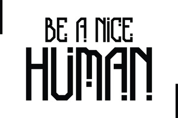 Be a Nice Human Stylish Typography Text Sayings or Quote