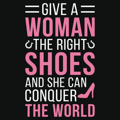 Give a woman the right shoes typography tshirt design