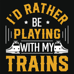 I'd rather be palying with my trains typography tshirt design