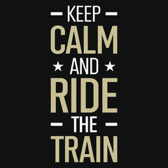 Keep calm and ride the train typography tshirt design