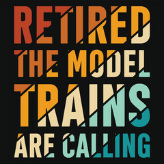 Retired the model trains are calling typography tshirt design