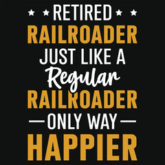 Retired railroader just like a regular railroader only way happier typography tshirt design