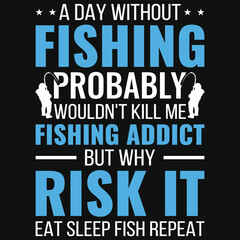 A day without fishing probably typography tshirt design
