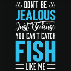 Don't be jealous just because you can't catch fish typography tshirt design