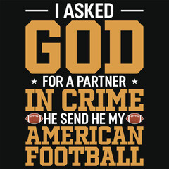 I asked god for a partner in crime he send he my American football typography or vintage graphics tshirt design