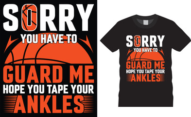 Sorry you have to guard me hope you tape your ankles basketball typography vector graphic t shirt design template