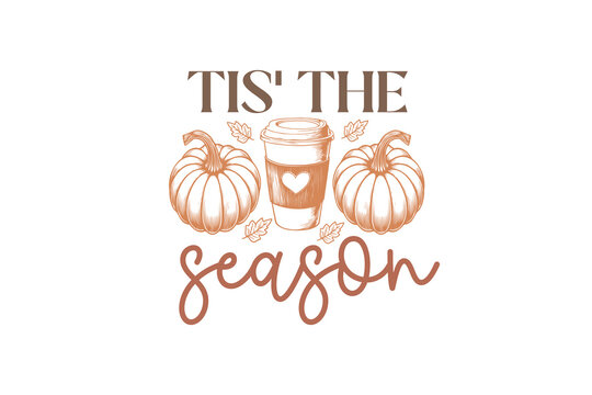 Tis the season, Fall Autumn Quote SVG T shirt Design