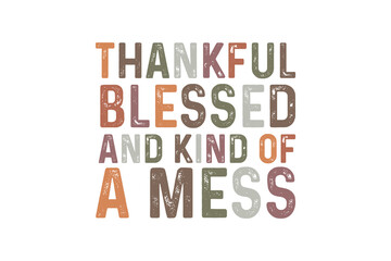 Fototapeta premium Thankful Blessed And Kind Of A Mess, Fall Autumn Quote SVG typography T shirt Design