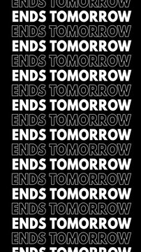 Repeated text "ends tomorrow" moving up the screen.