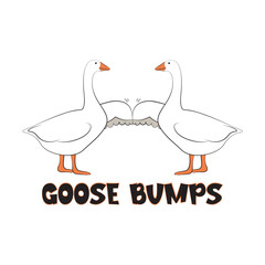 Two ducks bumping fists and funny quote goose bumps isolated on white. Vector illustration art for tshirt merch.