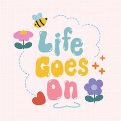 Life goes on with flower, bee, heart element vector. Good Vibes Illustration bubble glossy style alphabet for t-shirt, sticker, print, poster, social media.