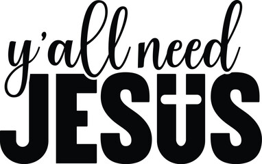 Y&rsquo;all need jesus