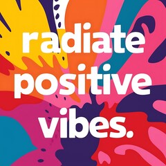 Radiate Positive Vibes colorful background and text (T-shirt Design Motivational Quote, Illustration ,Typography)